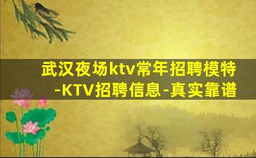 武汉夜场ktv常年招聘模特-KTV招聘信息-真实靠谱